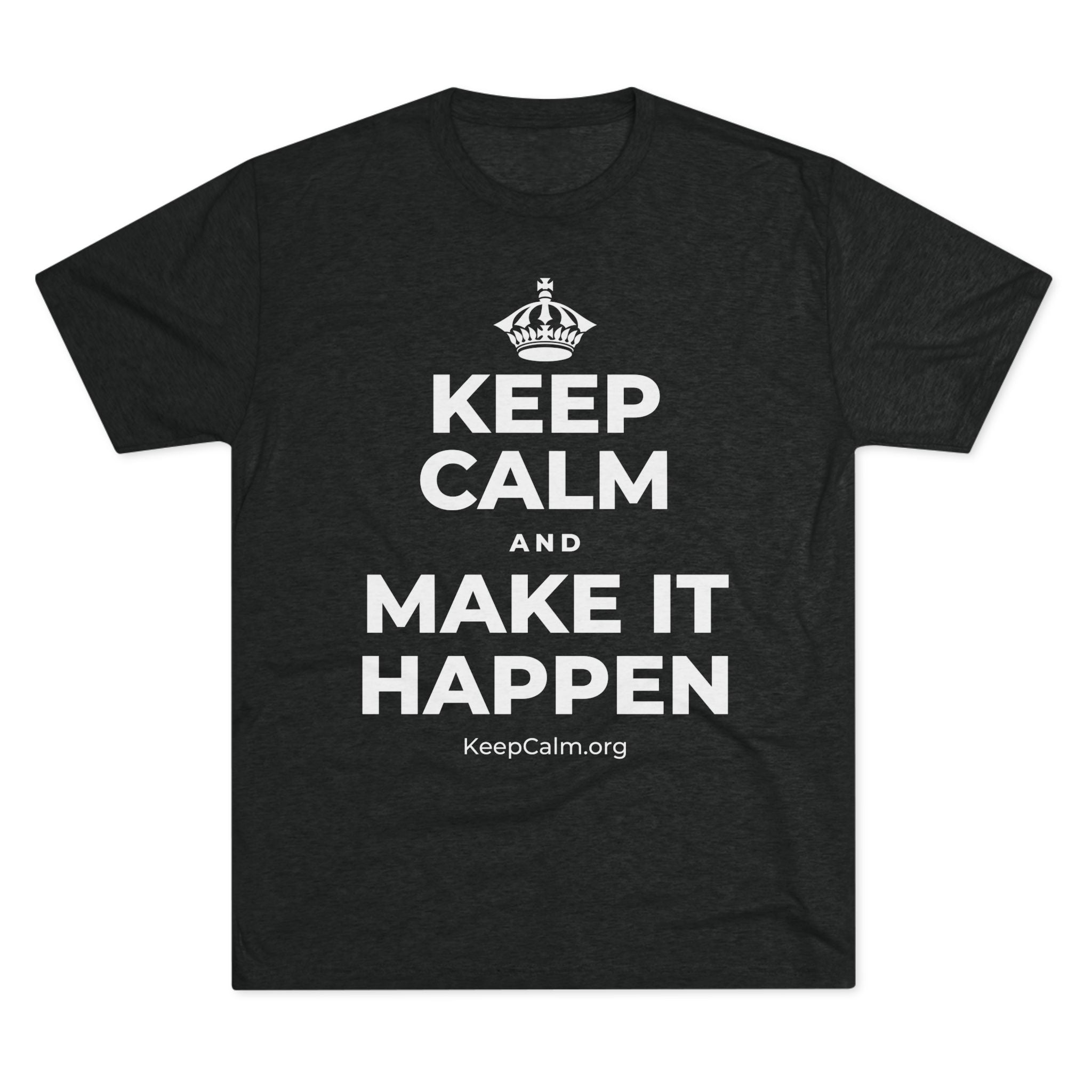 KEEP CALM AND MAKE IT HAPPEN Tri-Blend Tee