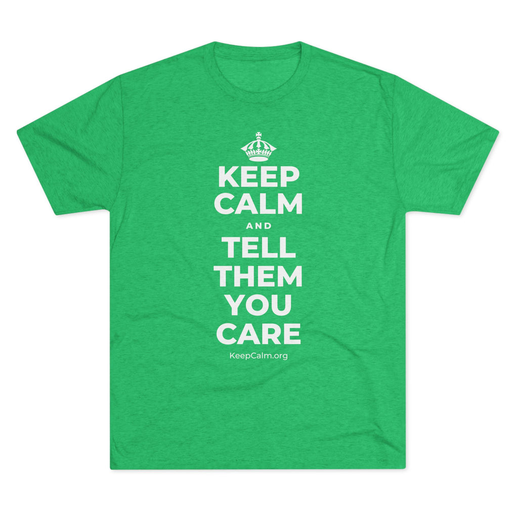 KEEP CALM AND TELL THEM YOU CARE Tri-Blend Tee