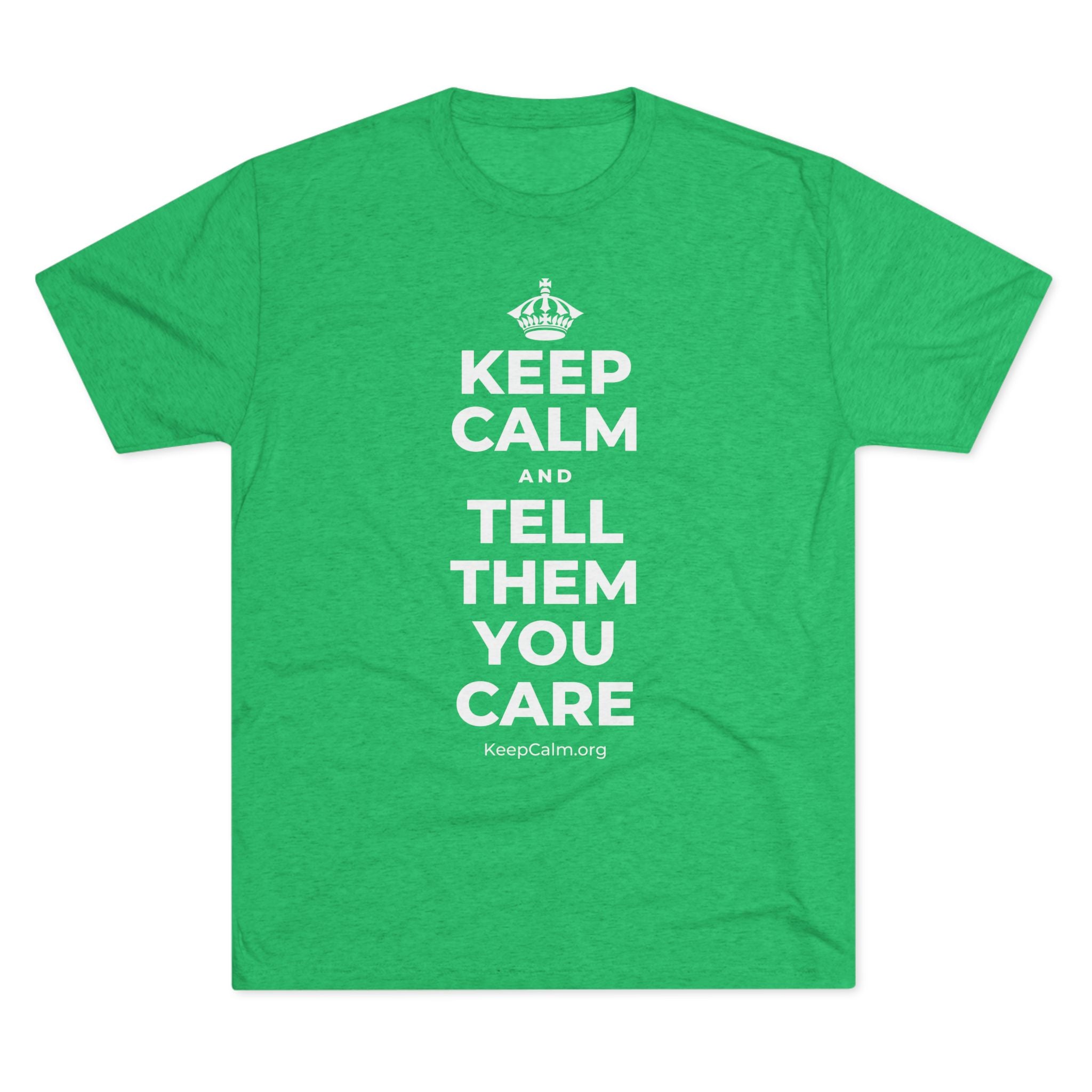 KEEP CALM AND TELL THEM YOU CARE Tri-Blend Tee