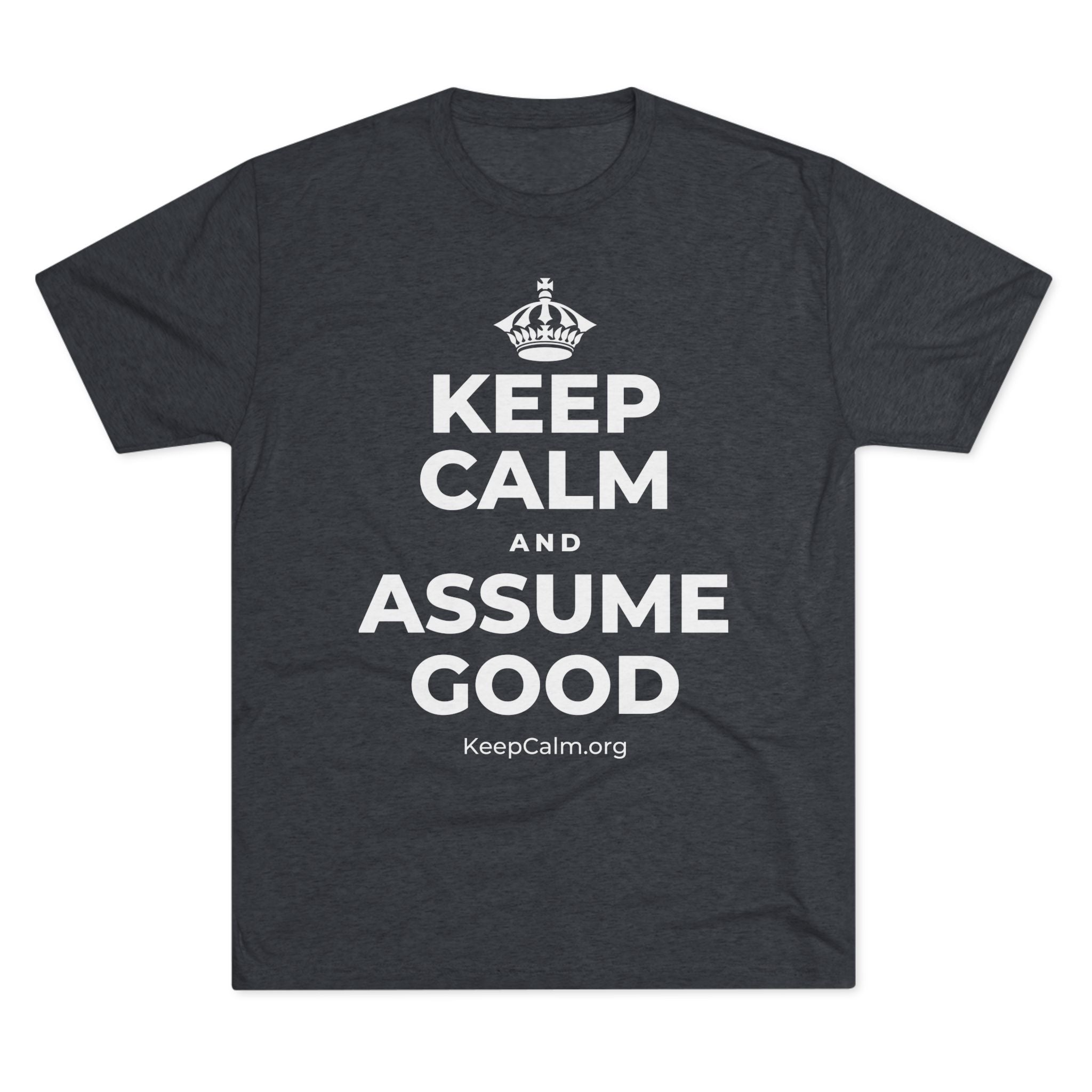KEEP CALM AND ASSUME GOOD Tri-Blend Tee