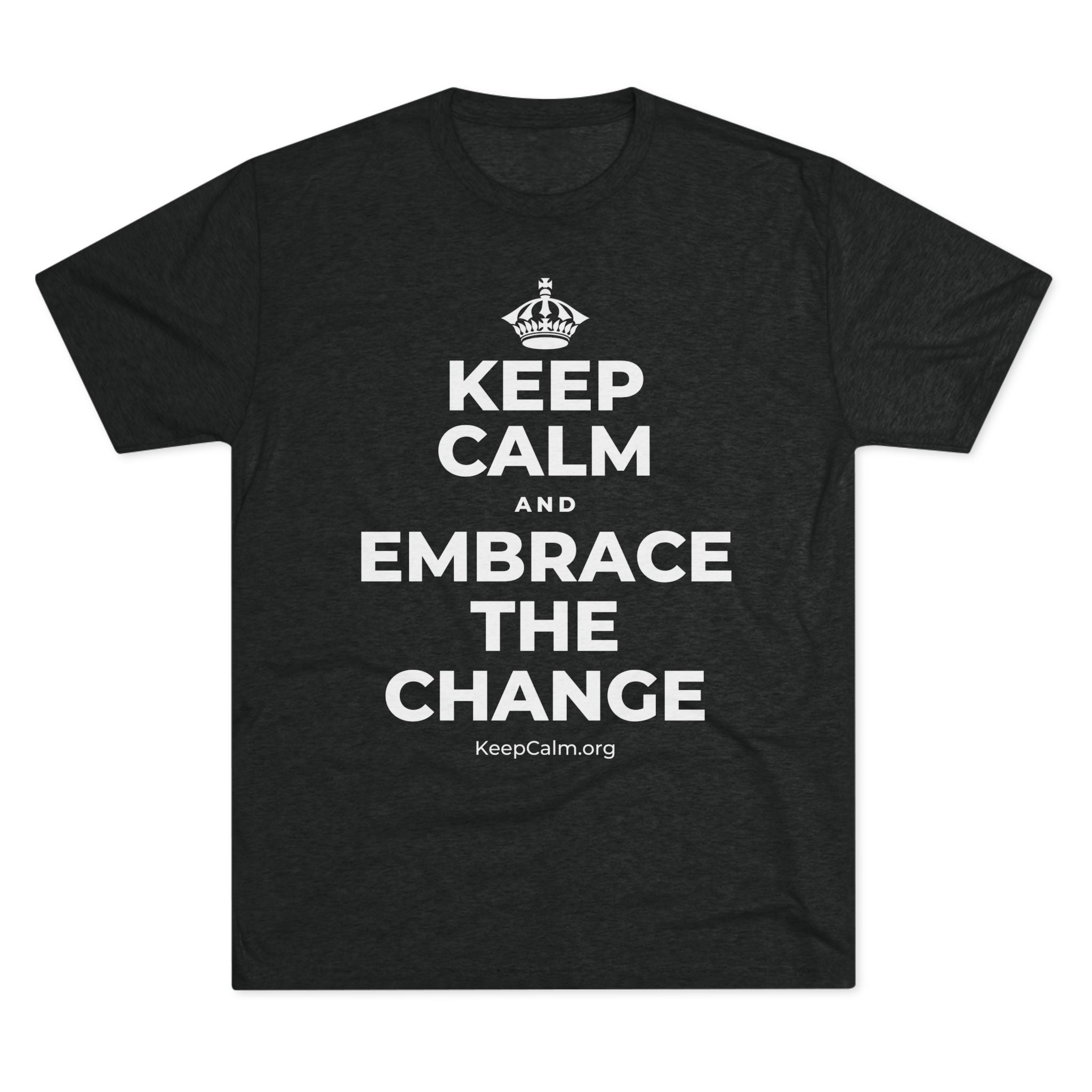 KEEP CALM AND EMBRACE THE CHANGE Tri-Blend Tee