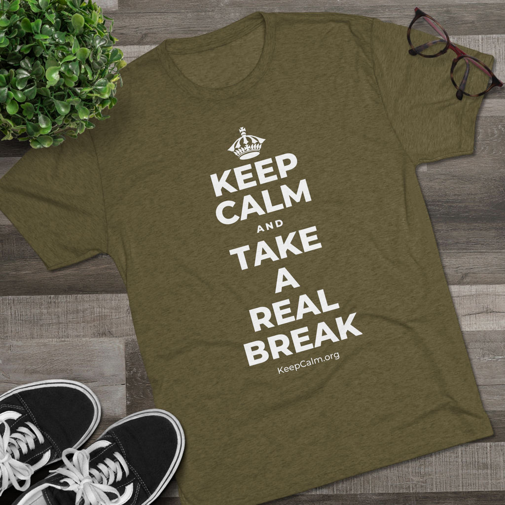 KEEP CALM AND TAKE A REAL BREAK Tri-Blend Tee