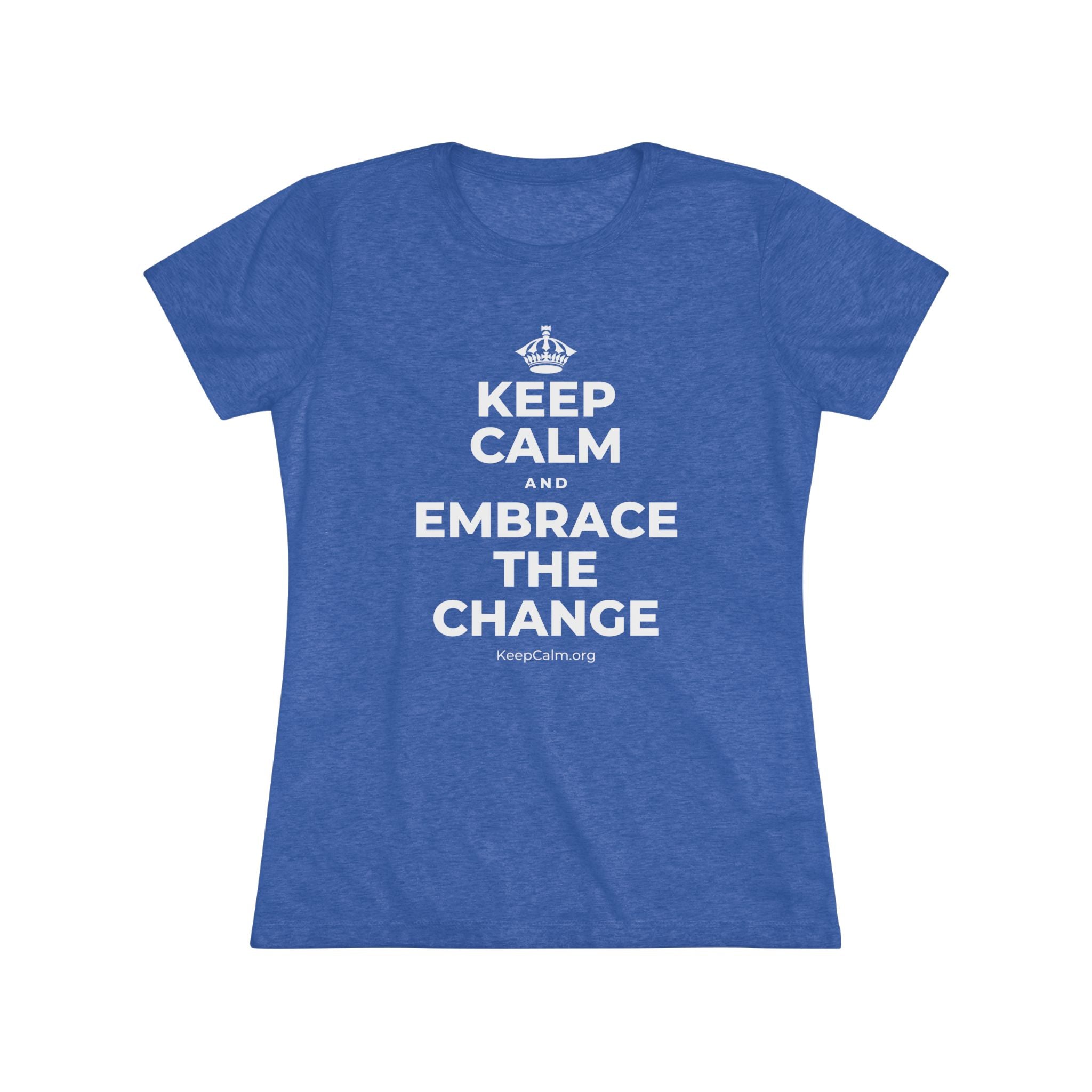 KEEP CALM AND EMBRACE THE CHANGE Women's Tri-Blend Tee