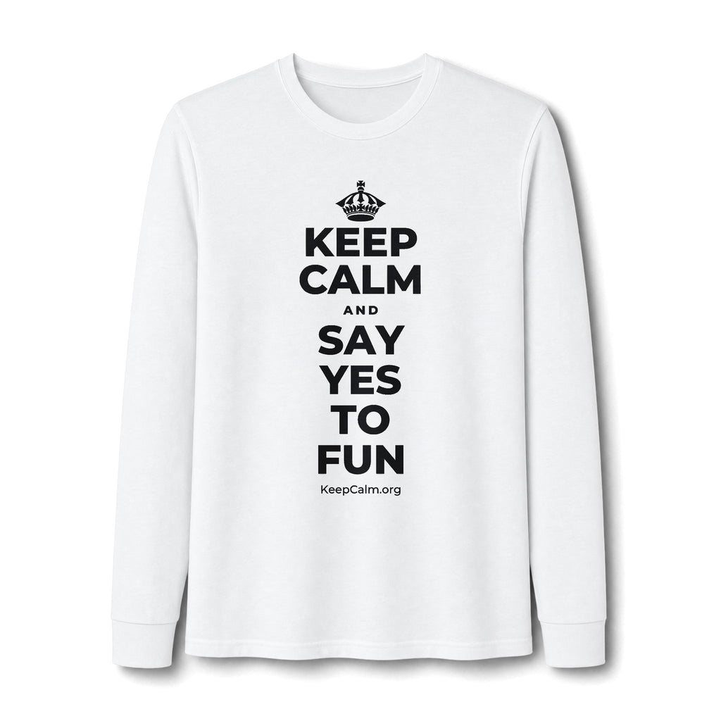 KEEP CALM AND SAY YES TO FUN Long Sleeve Tee