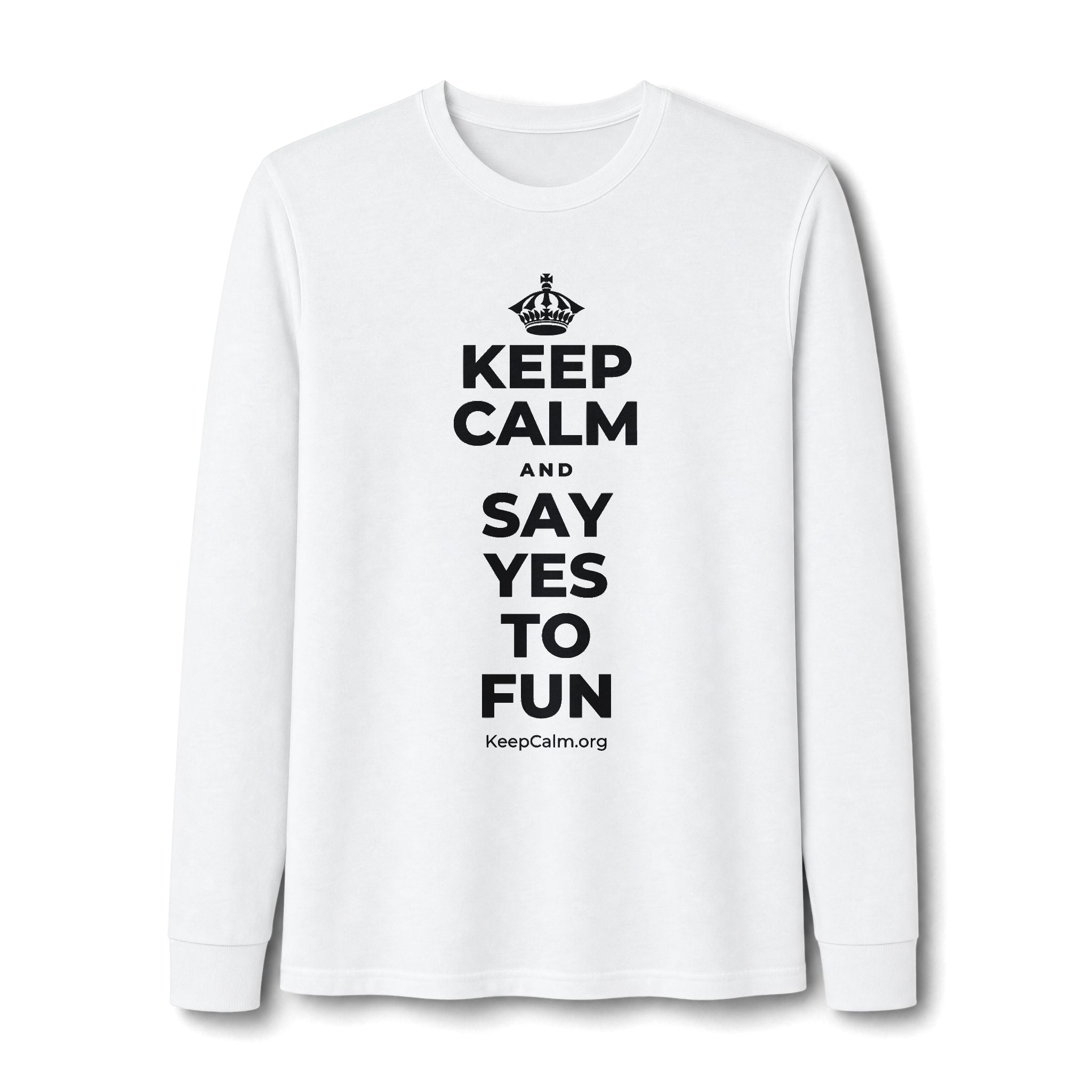 KEEP CALM AND SAY YES TO FUN Long Sleeve Tee