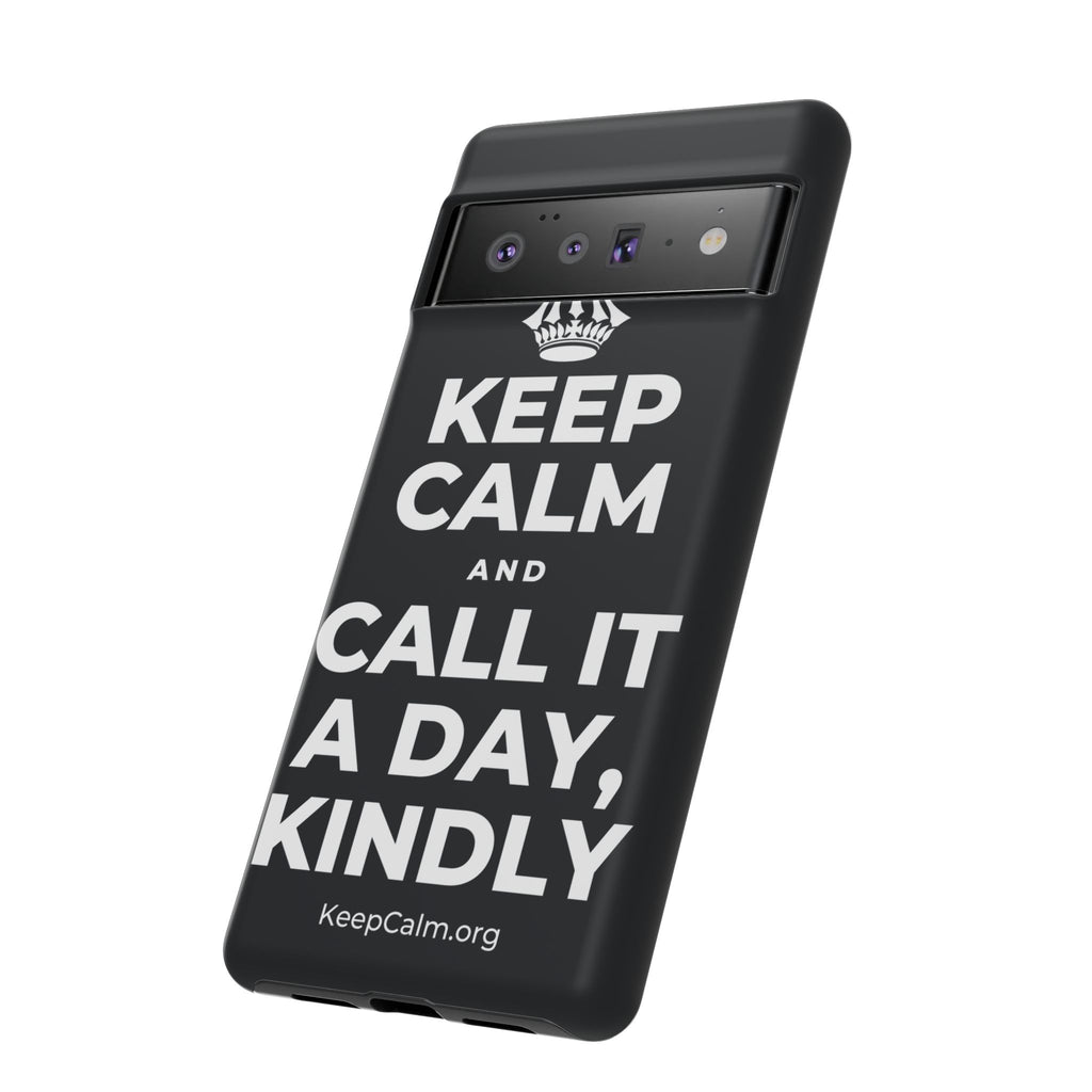 KEEP CALM AND CALL IT A DAY, KINDLY Phone Case (Dark)