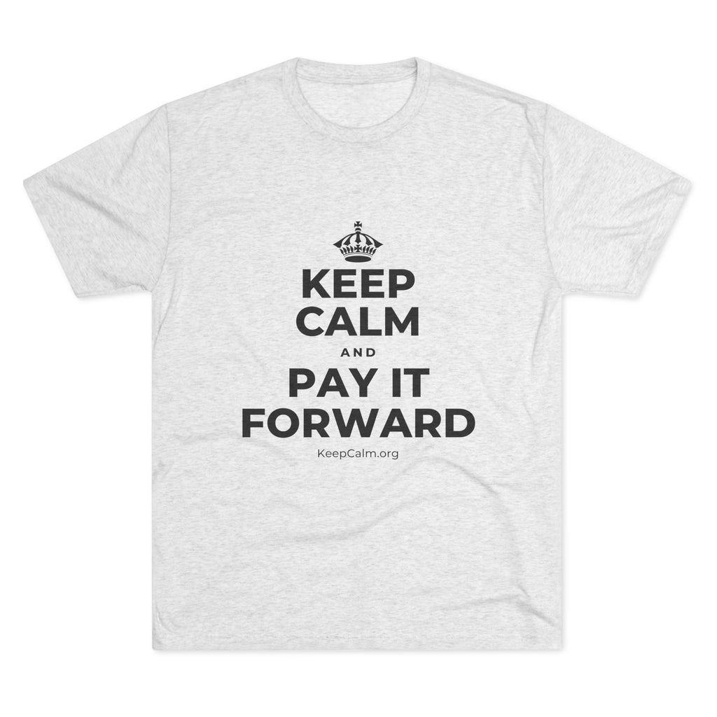 KEEP CALM AND PAY IT FORWARD Tri-Blend Tee