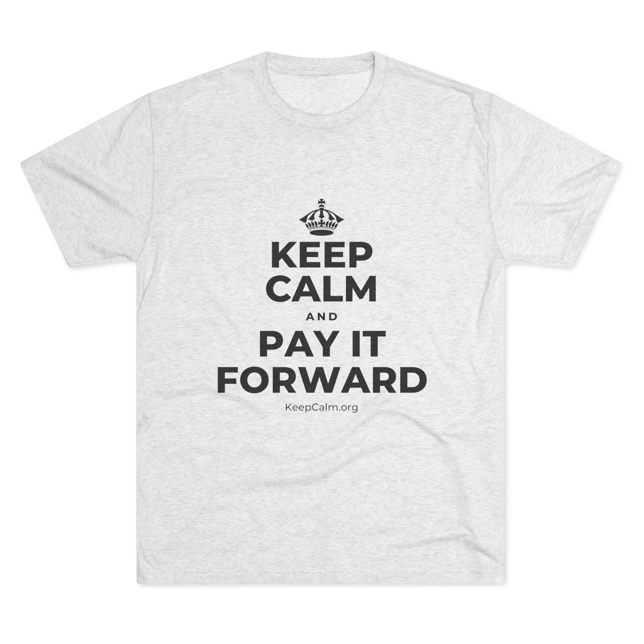 KEEP CALM AND PAY IT FORWARD Tri-Blend Tee
