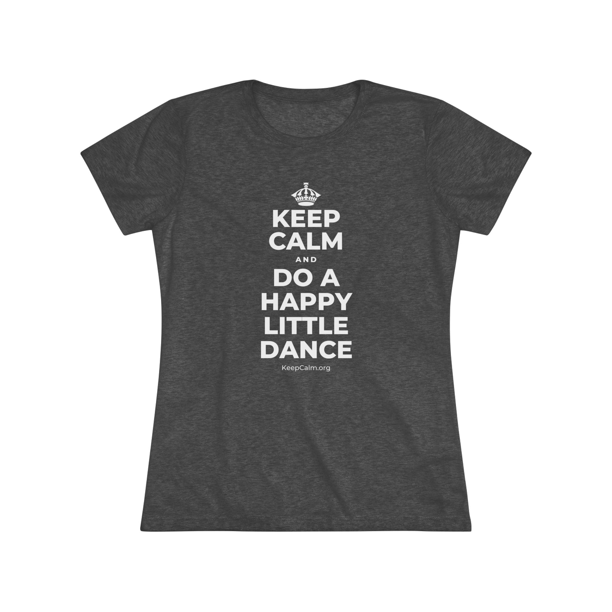 KEEP CALM AND DO A HAPPY LITTLE DANCE Women's Tri-Blend Tee