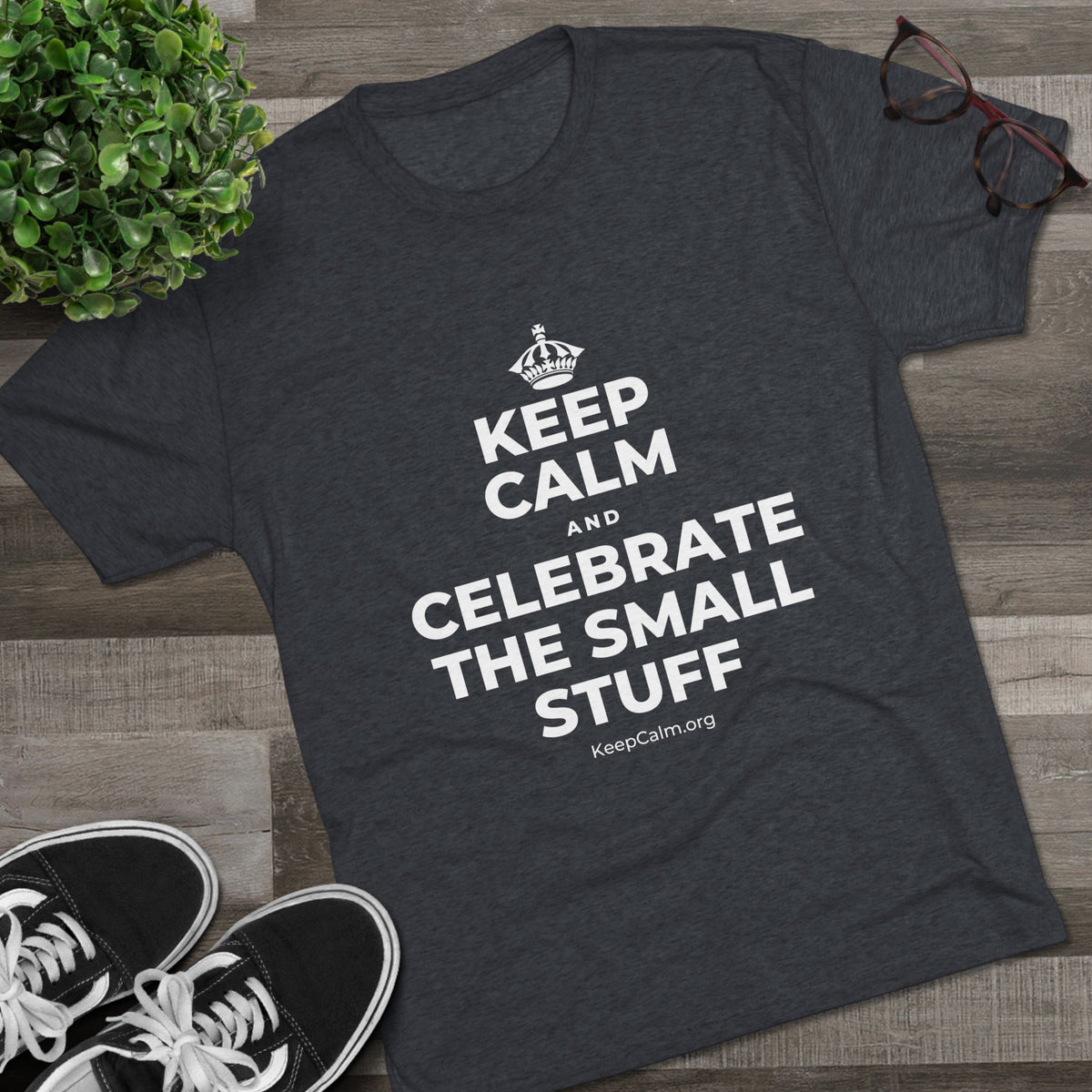KEEP CALM AND CELEBRATE THE SMALL STUFF Tri-Blend Tee
