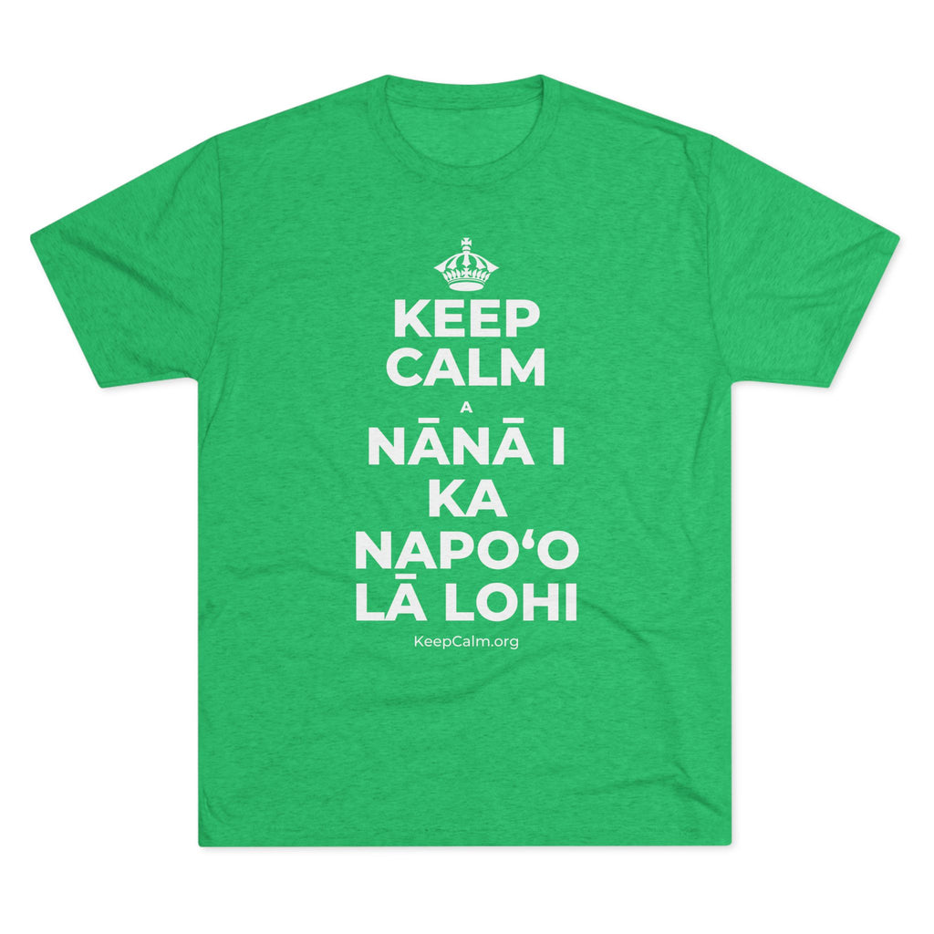 KEEP CALM A NĀNĀ I KA NAPOʻO LĀ LOHI Tri-Blend Tee