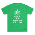 KEEP CALM A NĀNĀ I KA NAPOʻO LĀ LOHI Tri-Blend Tee
