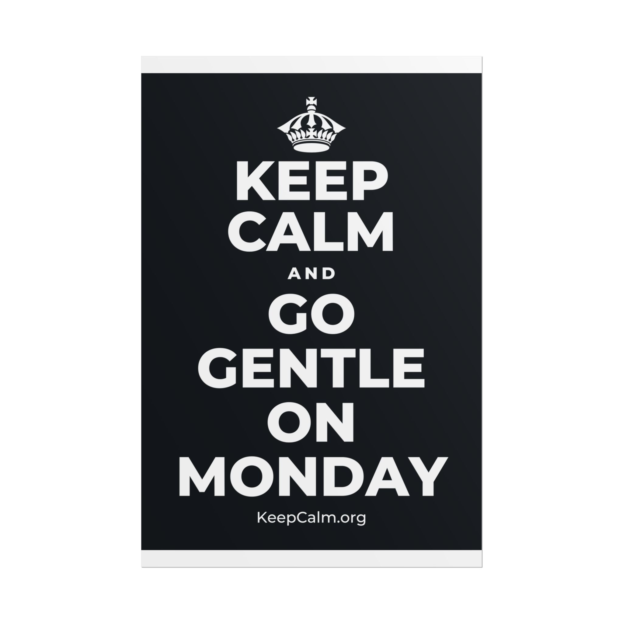 KEEP CALM AND GO GENTLE ON MONDAY Poster (Dark)