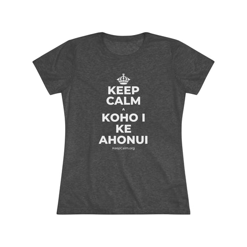 KEEP CALM A KOHO I KE AHONUI Women's Tri-Blend Tee