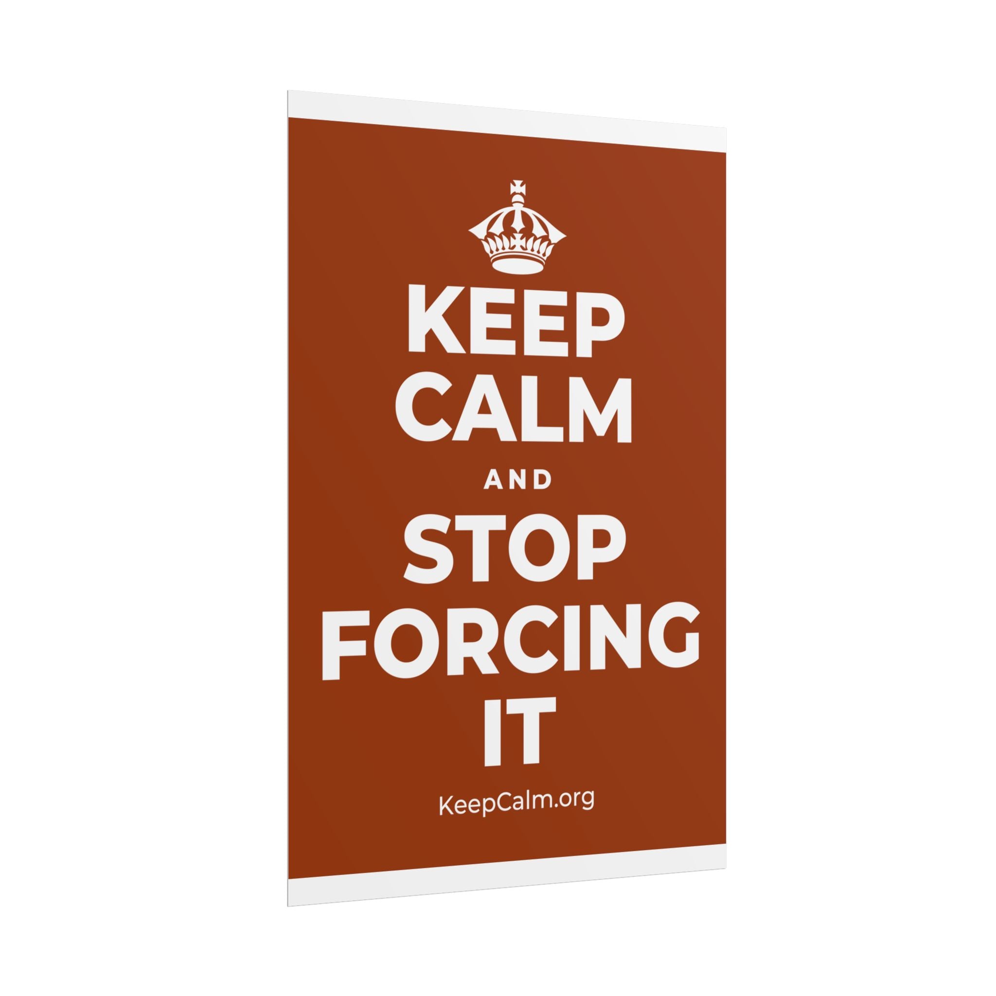 KEEP CALM AND STOP FORCING IT Poster