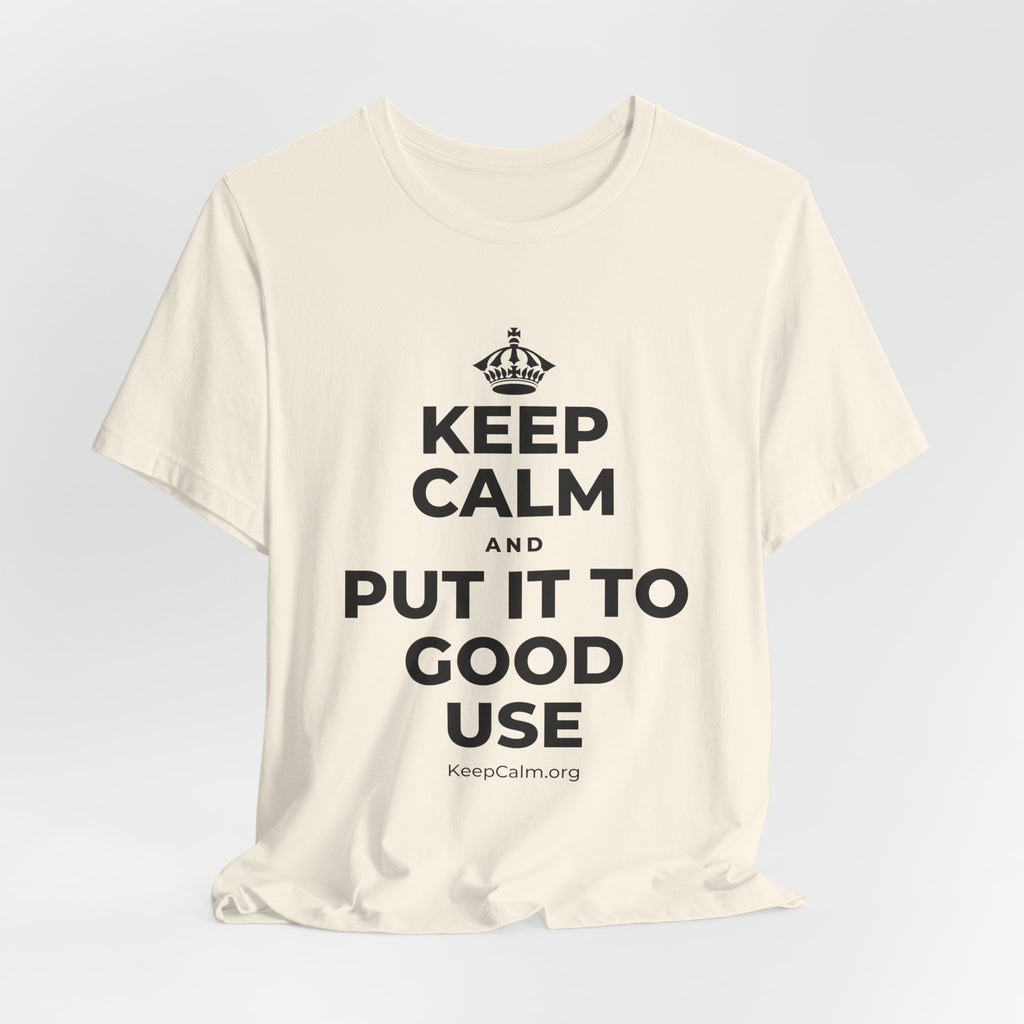 KEEP CALM AND PUT IT TO GOOD USE T-Shirt (White–Asphalt)
