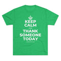 KEEP CALM AND THANK SOMEONE TODAY Tri-Blend Tee