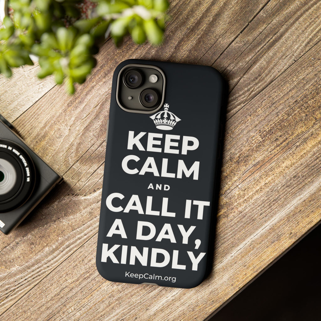 KEEP CALM AND CALL IT A DAY, KINDLY Phone Case (Dark)
