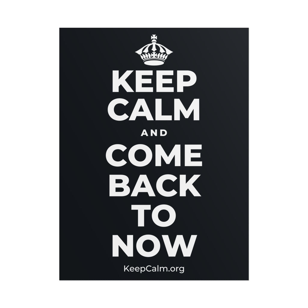 KEEP CALM AND COME BACK TO NOW Poster (Dark)