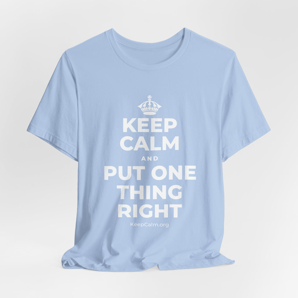KEEP CALM AND PUT ONE THING RIGHT T-Shirt (Baby Blue–Silver)