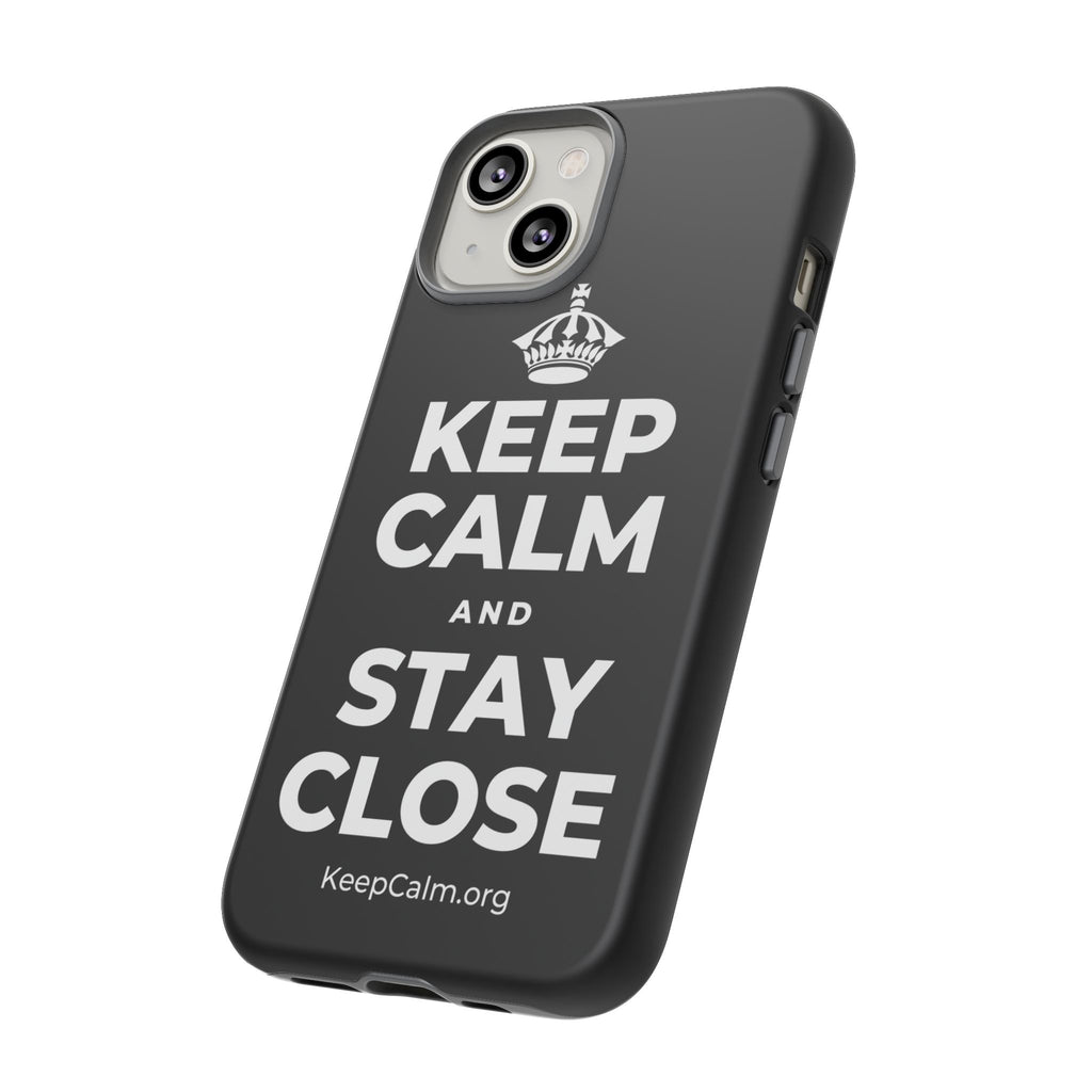 KEEP CALM AND STAY CLOSE Phone Case