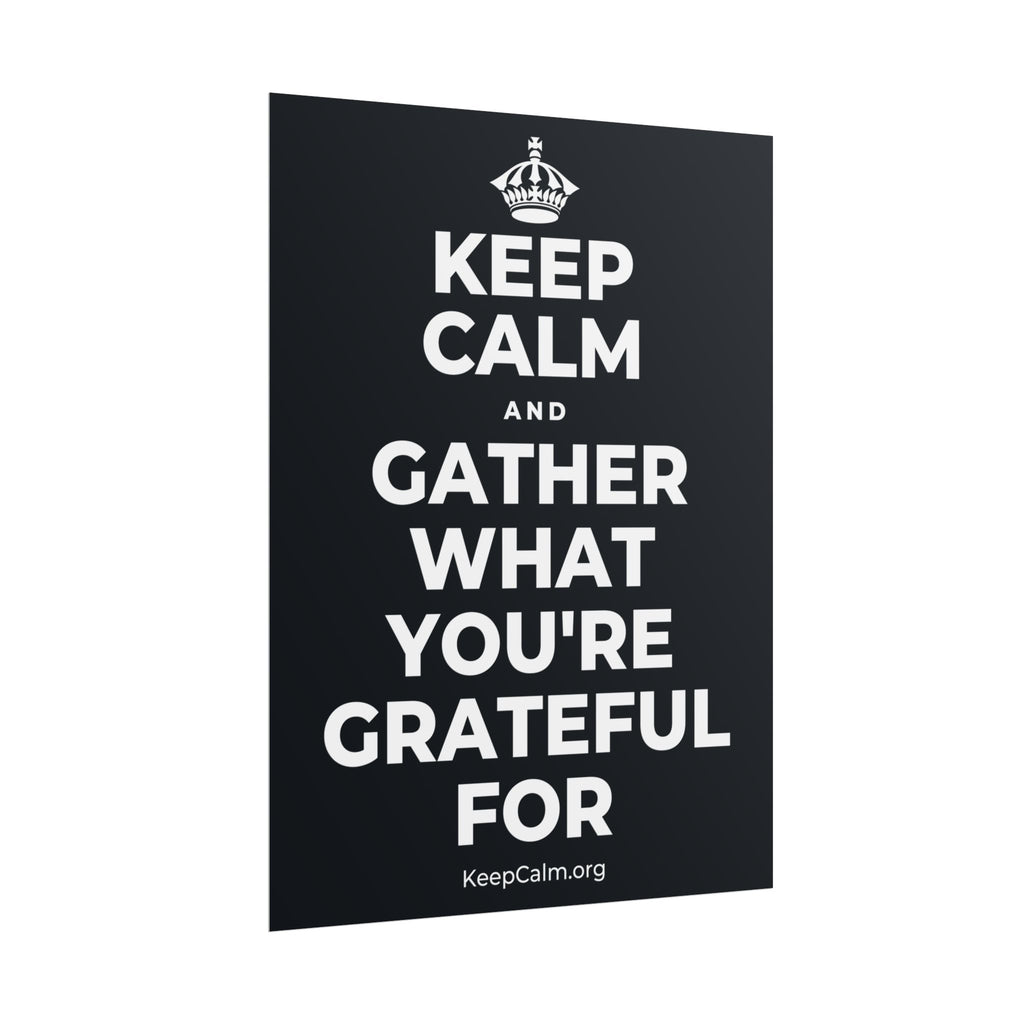 KEEP CALM AND GATHER WHAT YOU'RE GRATEFUL FOR Poster (Dark)