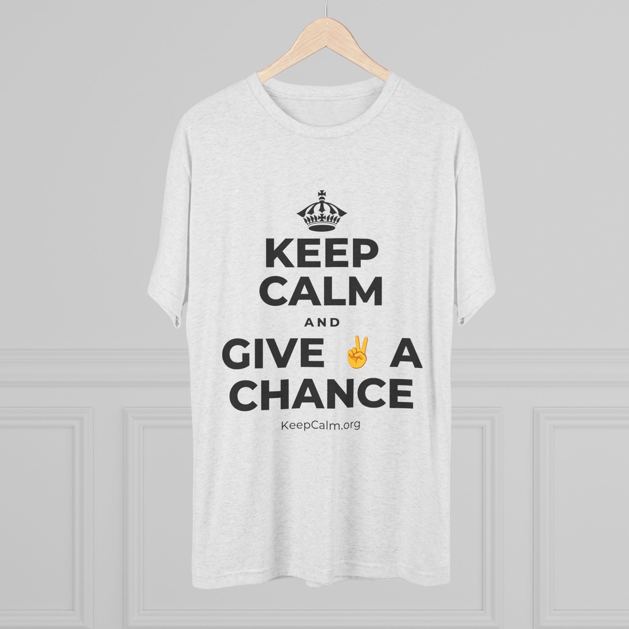 KEEP CALM AND GIVE ✌️ A CHANCE Tri-Blend Tee