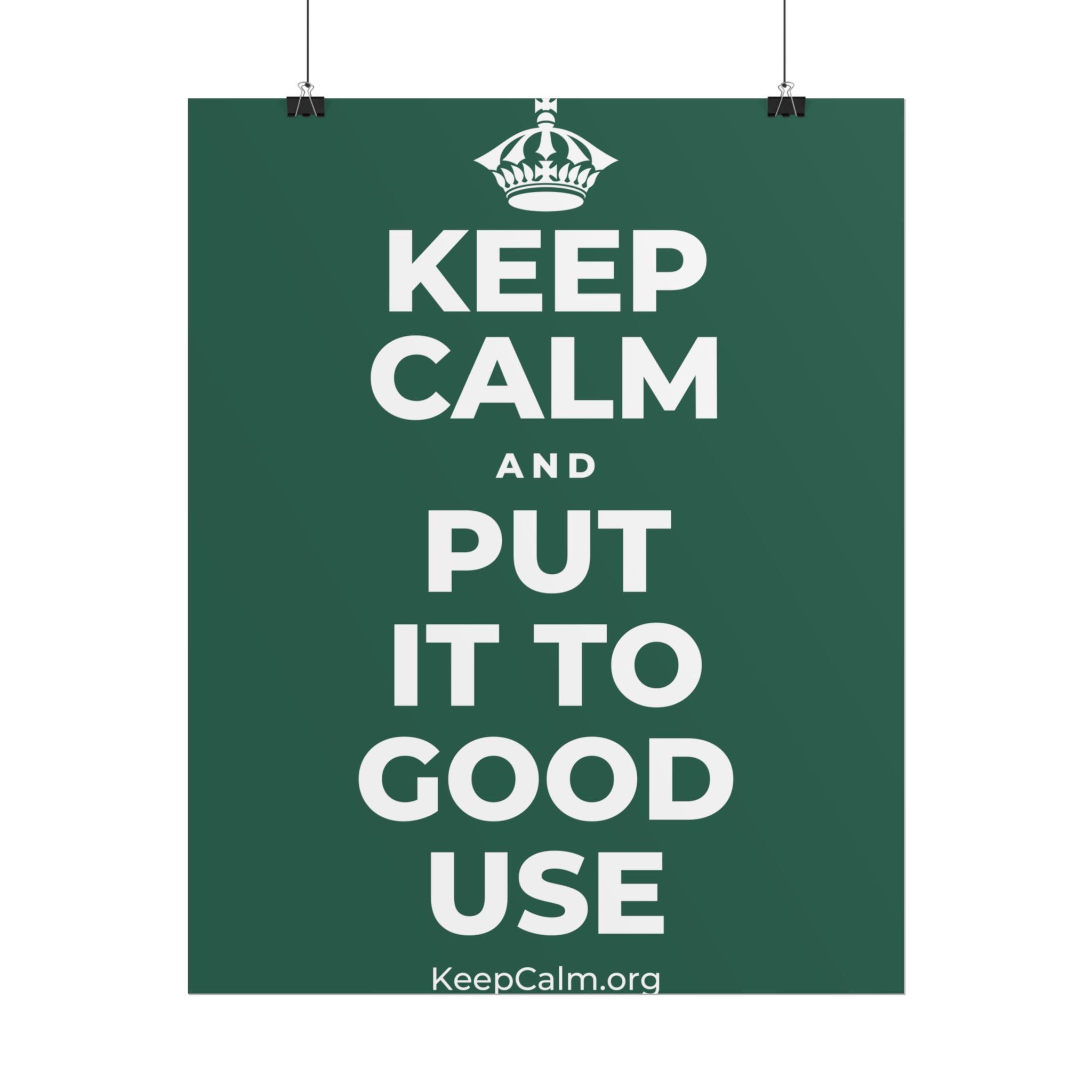KEEP CALM AND PUT IT TO GOOD USE Poster