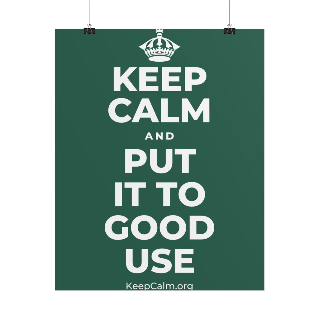 KEEP CALM AND PUT IT TO GOOD USE Poster