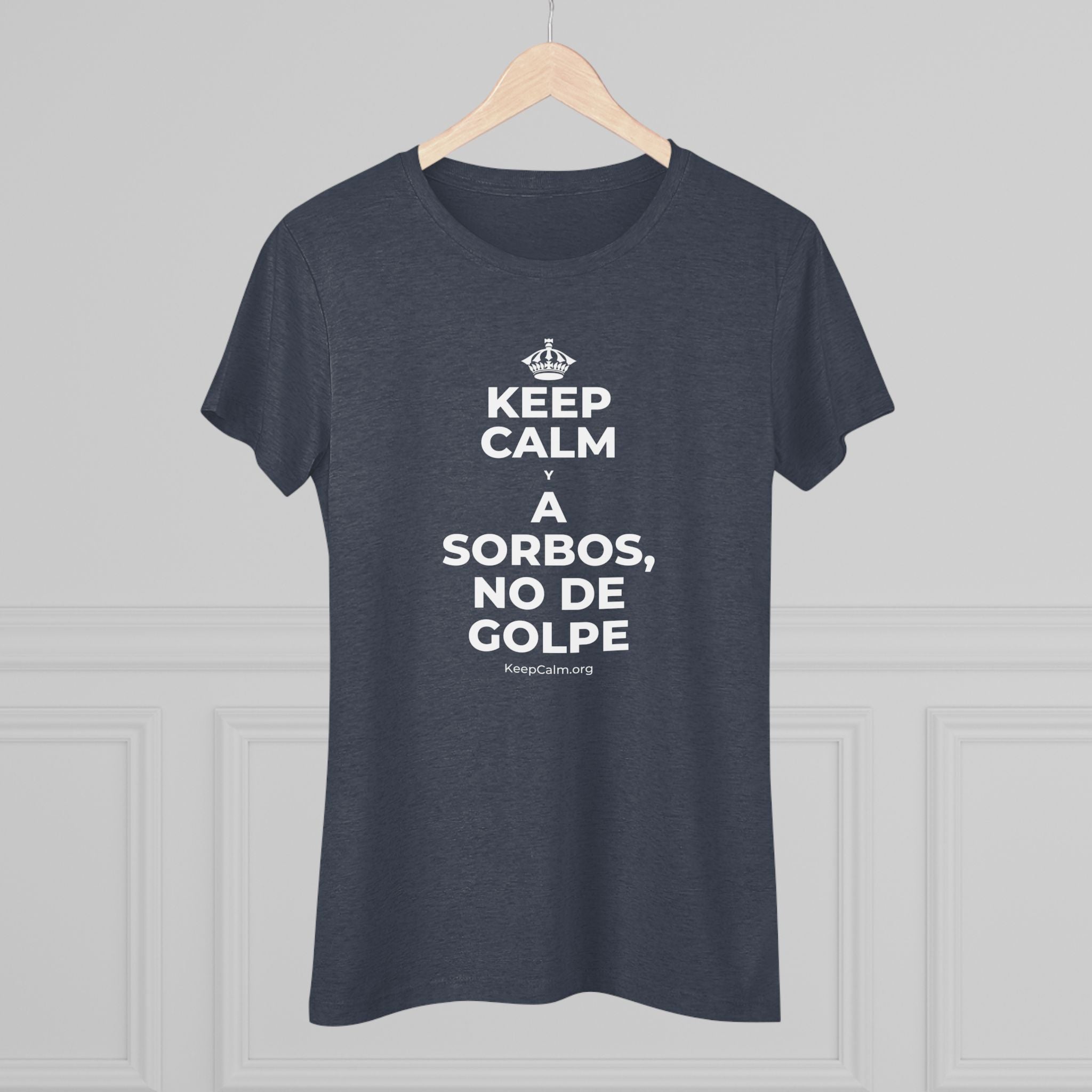KEEP CALM Y A SORBOS, NO DE GOLPE Women's Tri-Blend Tee