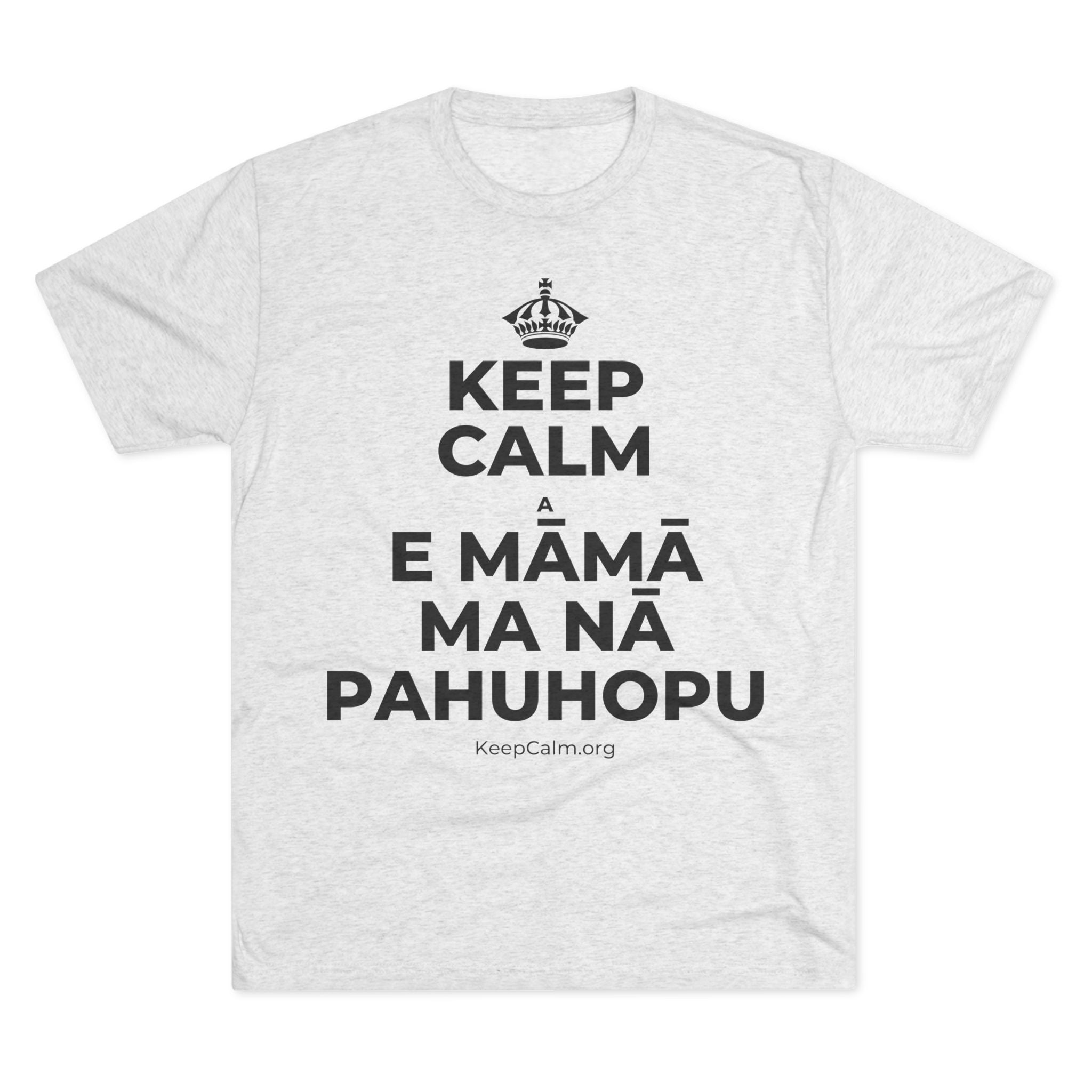 KEEP CALM A E MĀMĀ MA NĀ PAHUHOPU Tri-Blend Tee