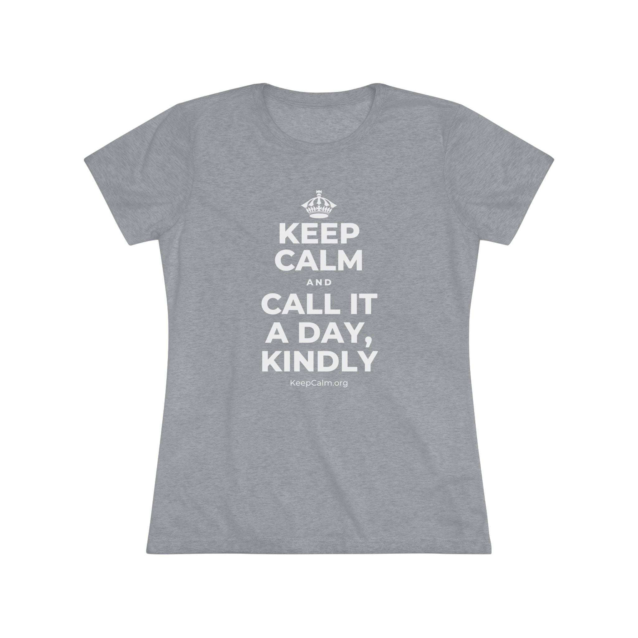 KEEP CALM AND CALL IT A DAY, KINDLY Women's Tri-Blend Tee