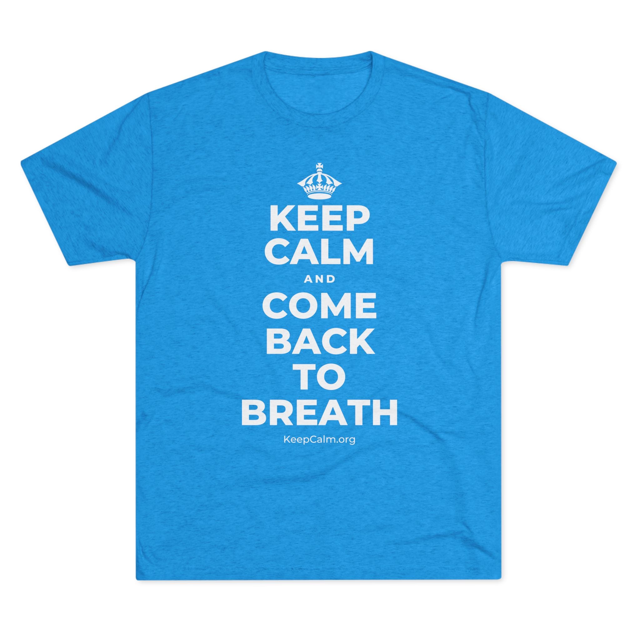 KEEP CALM AND COME BACK TO BREATH Tri-Blend Tee