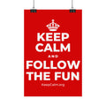 KEEP CALM AND FOLLOW THE FUN Satin Poster