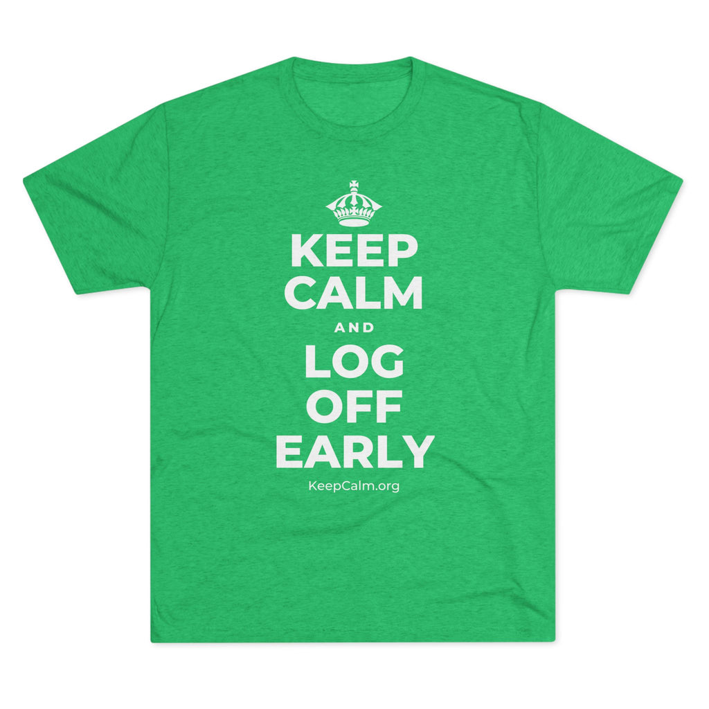KEEP CALM AND LOG OFF EARLY Tri-Blend Tee