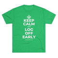 KEEP CALM AND LOG OFF EARLY Tri-Blend Tee