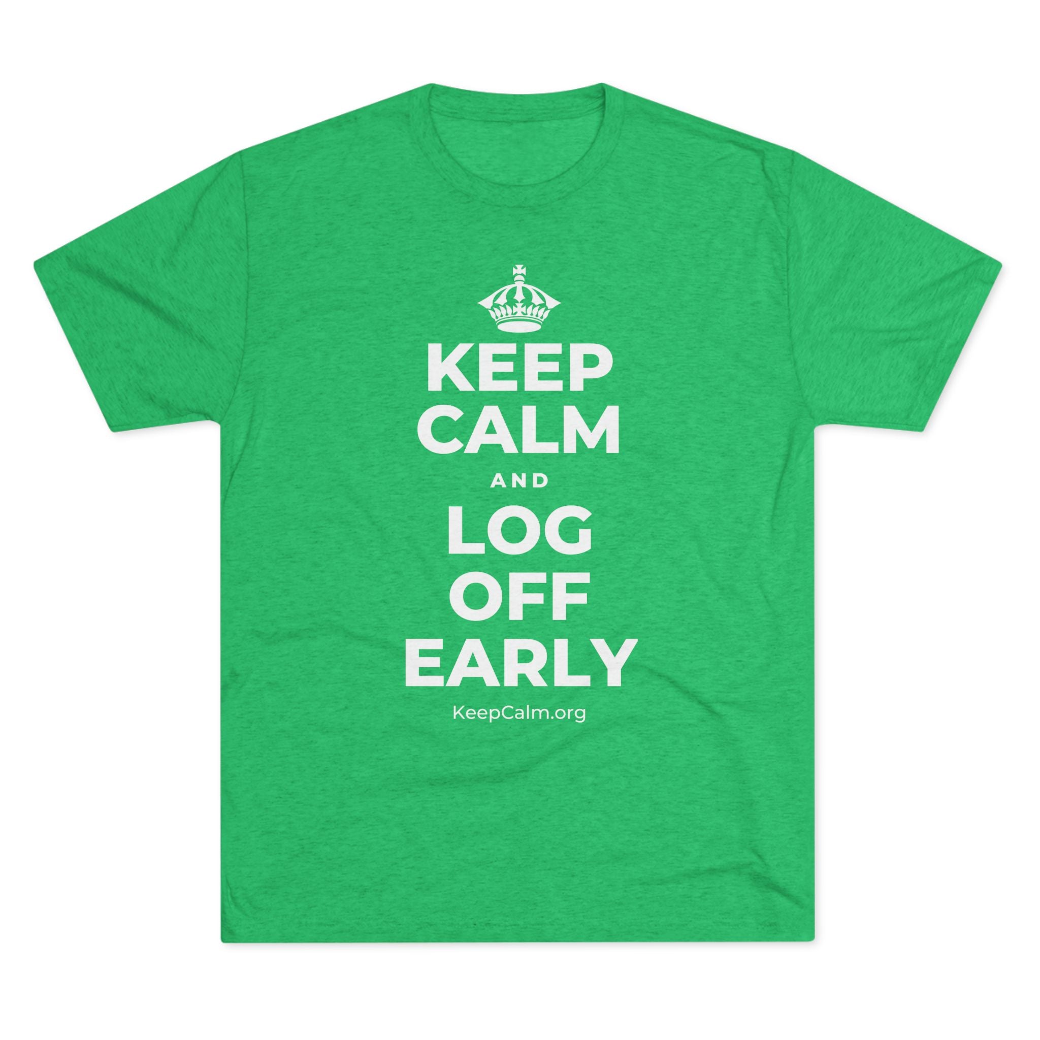 KEEP CALM AND LOG OFF EARLY Tri-Blend Tee