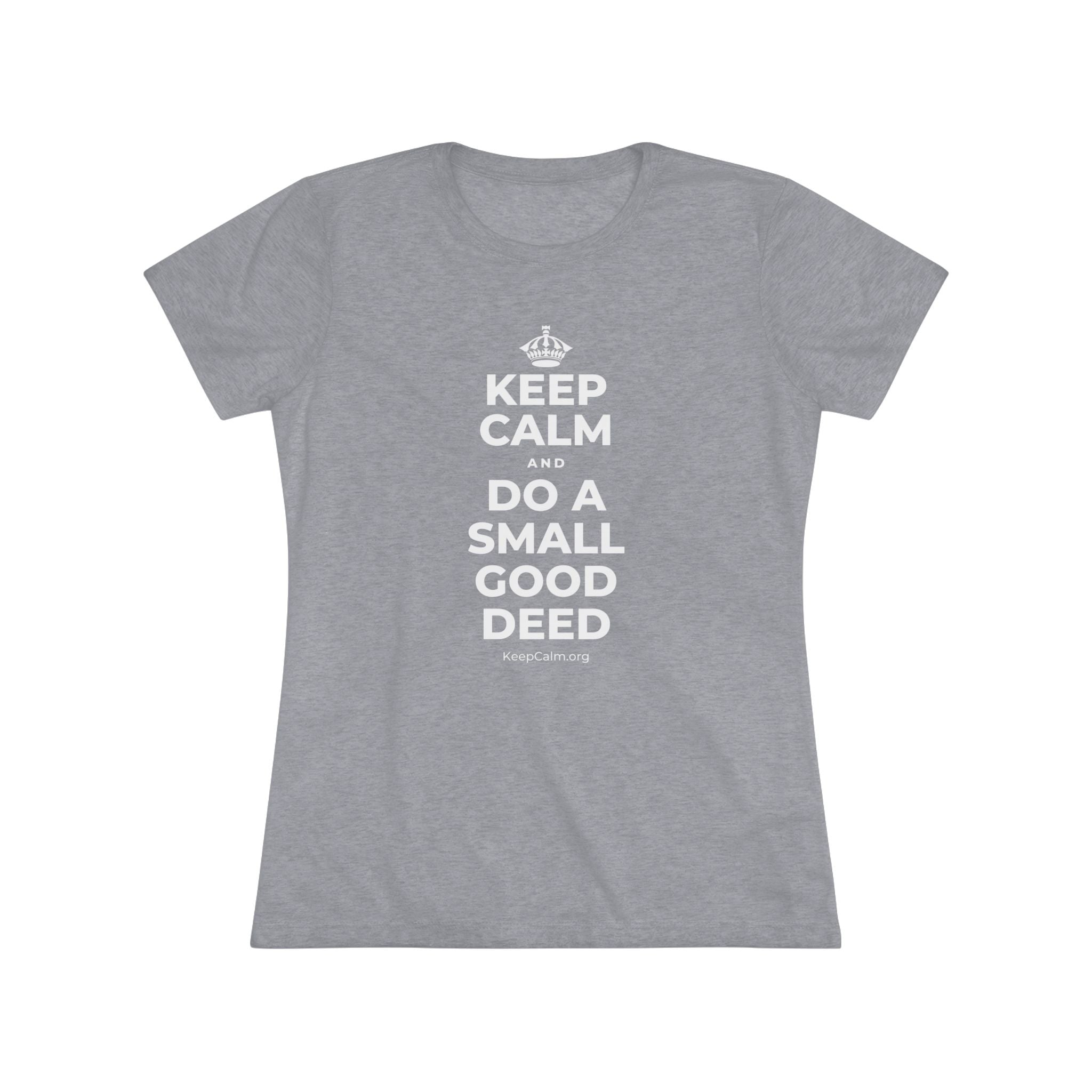 KEEP CALM AND DO A SMALL GOOD DEED Women's Tri-Blend Tee