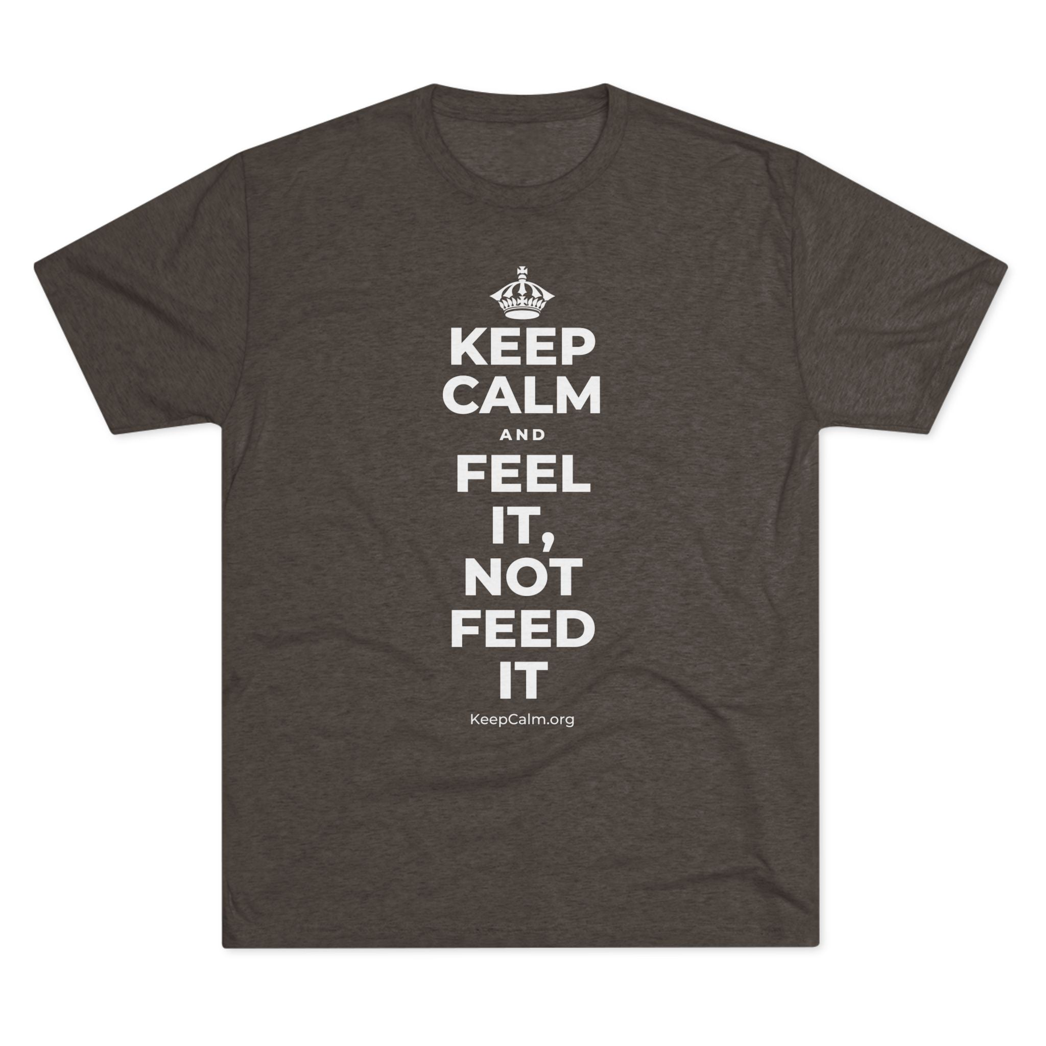 KEEP CALM AND FEEL IT, NOT FEED IT Tri-Blend Tee