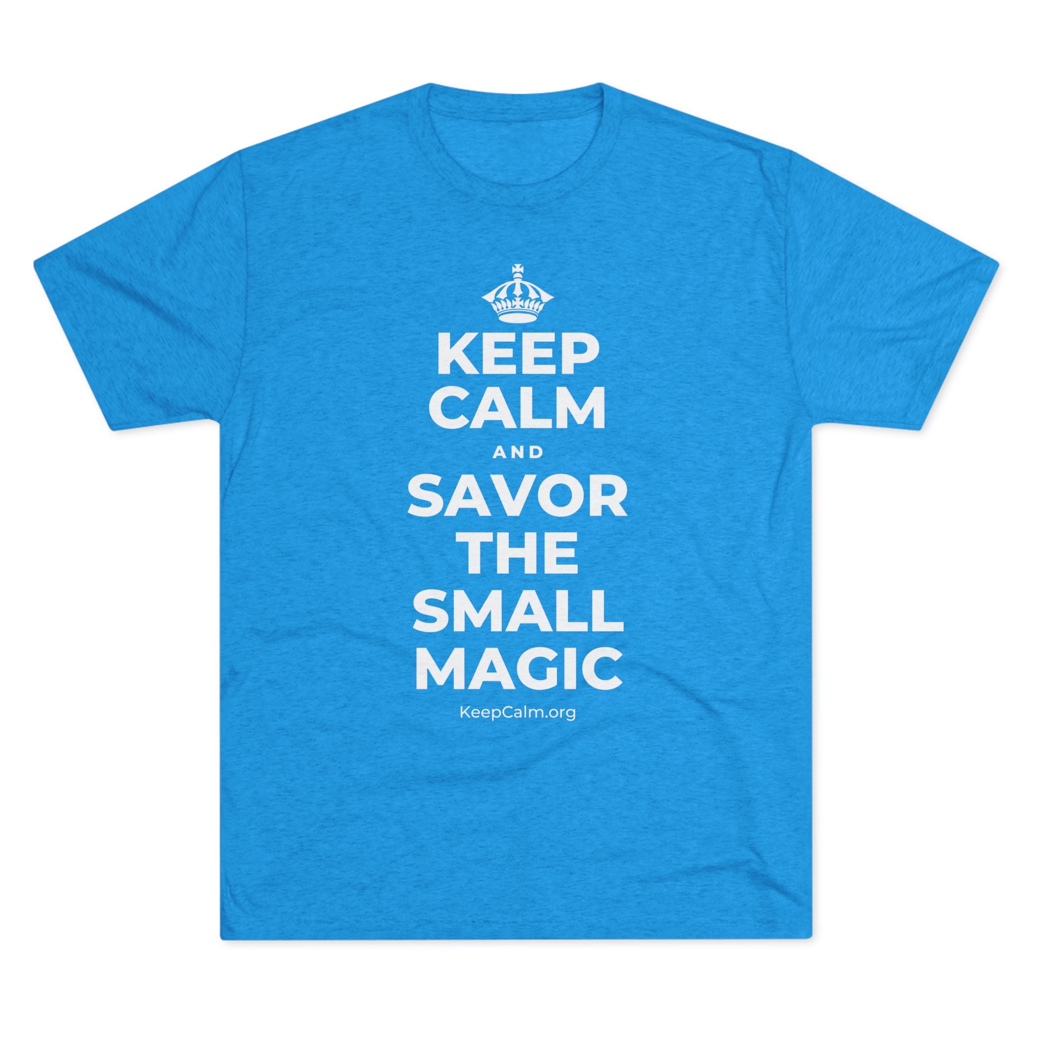 KEEP CALM AND SAVOR THE SMALL MAGIC Tri-Blend Tee