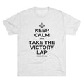 KEEP CALM AND TAKE THE VICTORY LAP Tri-Blend Tee