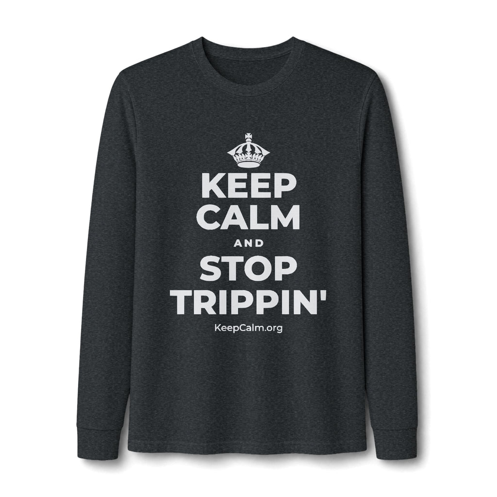 KEEP CALM AND STOP TRIPPIN' Long Sleeve Tee