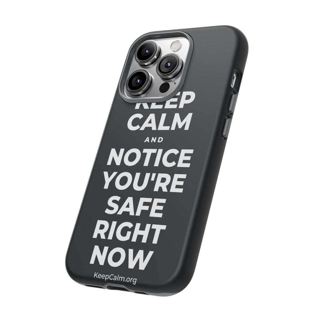 KEEP CALM AND NOTICE YOU'RE SAFE RIGHT NOW Phone Case (Dark)