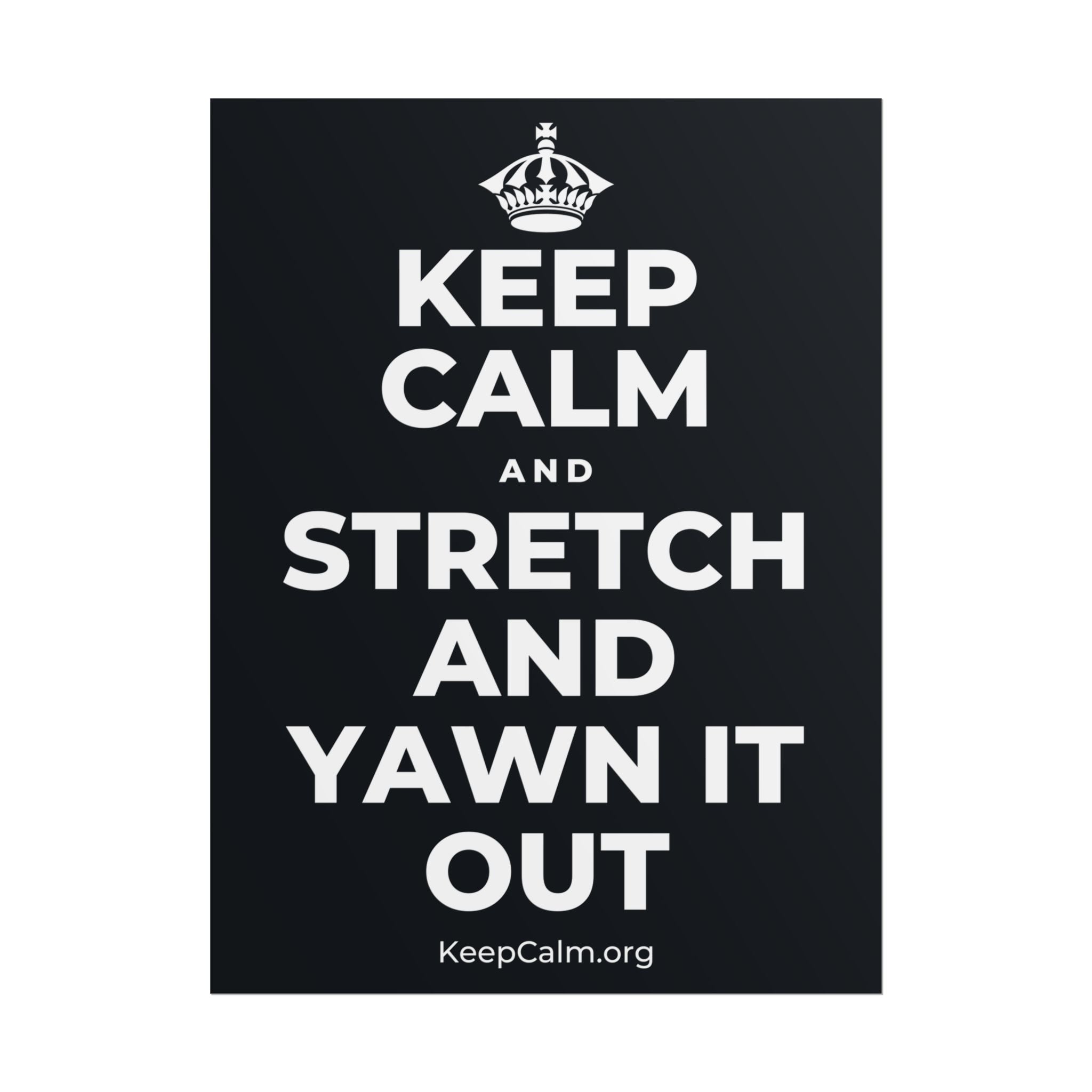 KEEP CALM AND STRETCH AND YAWN IT OUT Poster (Dark)
