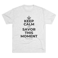 KEEP CALM AND SAVOR THIS MOMENT Tri-Blend Tee