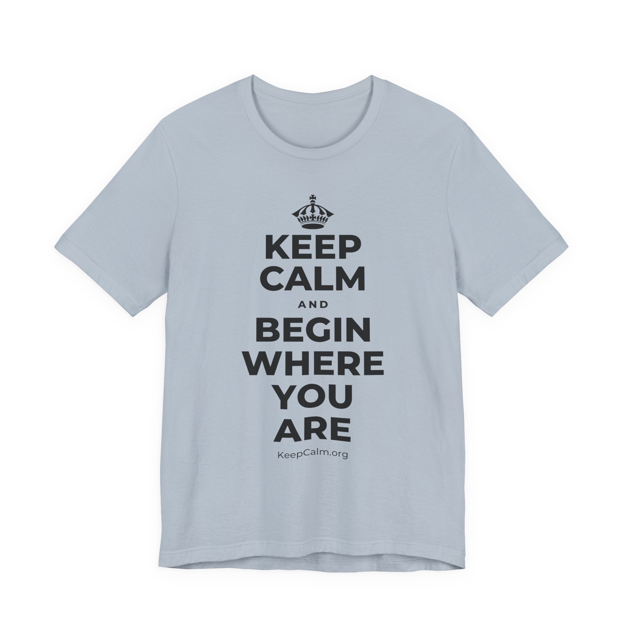 KEEP CALM AND BEGIN WHERE YOU ARE T-Shirt (White–Asphalt)