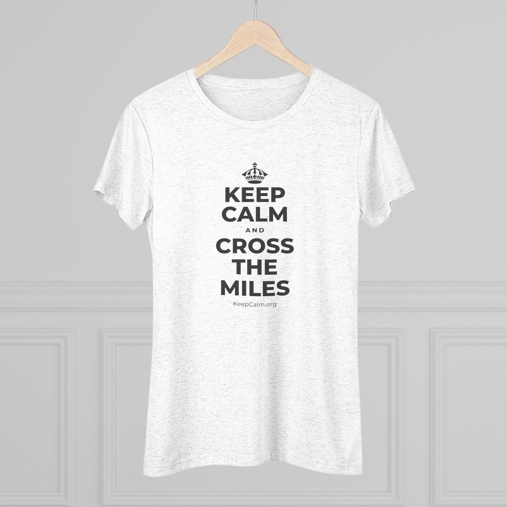 KEEP CALM AND CROSS THE MILES Women's Tri-Blend Tee