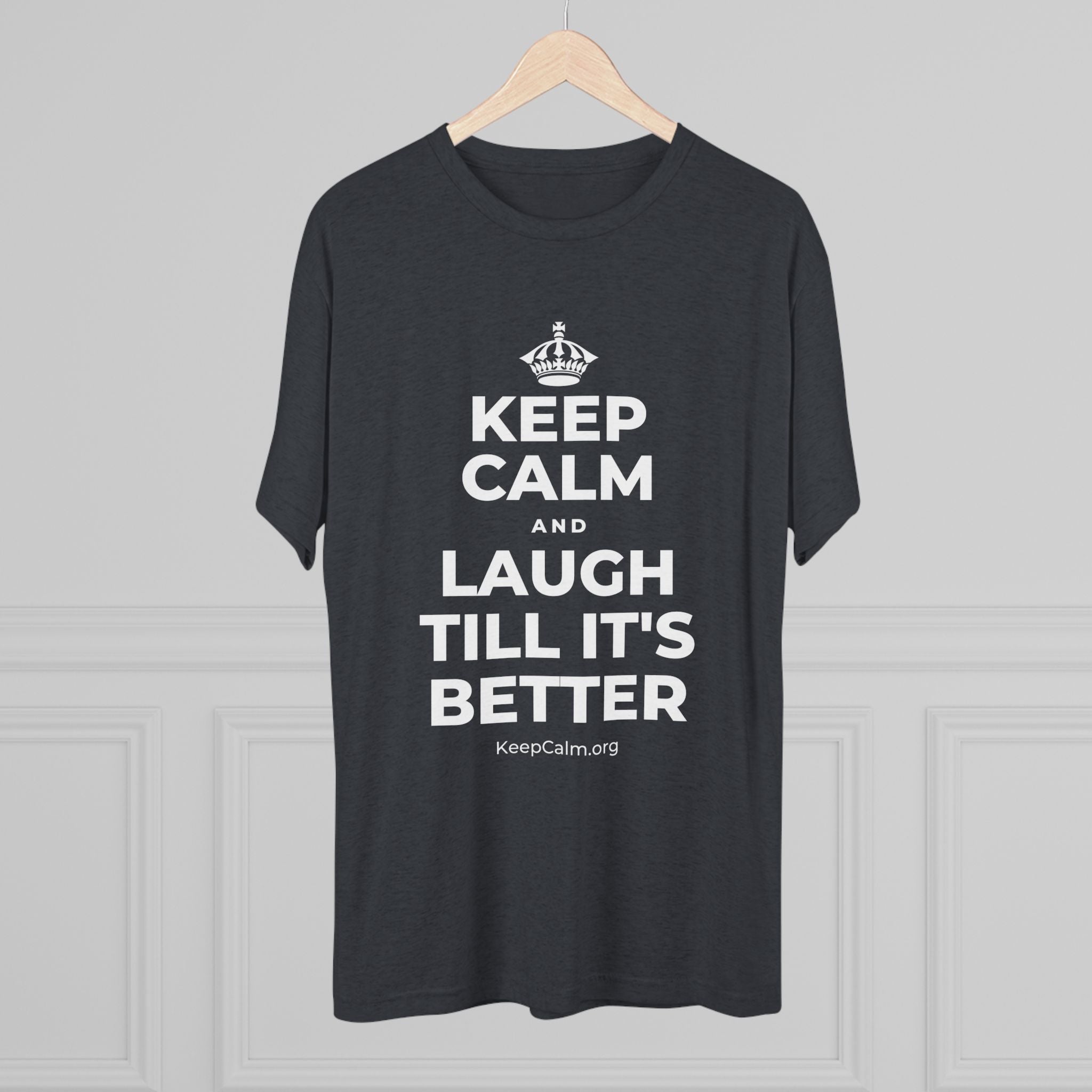 KEEP CALM AND LAUGH TILL IT'S BETTER Tri-Blend Tee