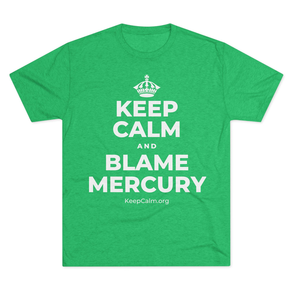 KEEP CALM AND BLAME MERCURY Tri-Blend Tee