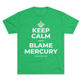 KEEP CALM AND BLAME MERCURY Tri-Blend Tee